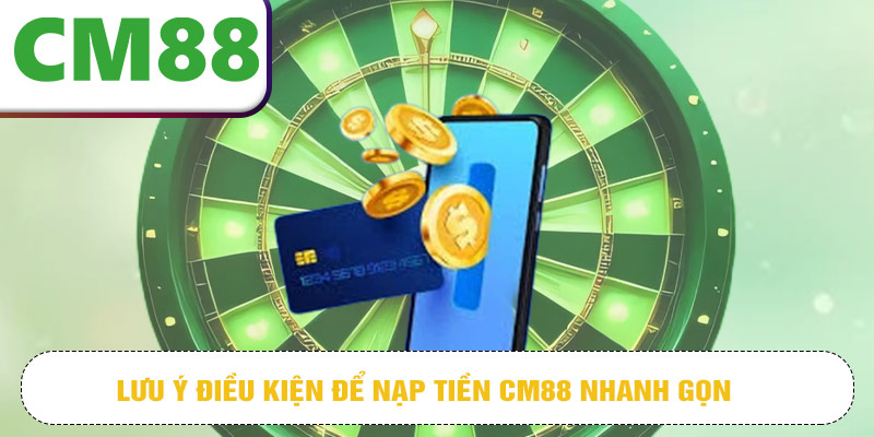 Lưu ý điều kiện để nạp tiền CM88 nhanh gọn