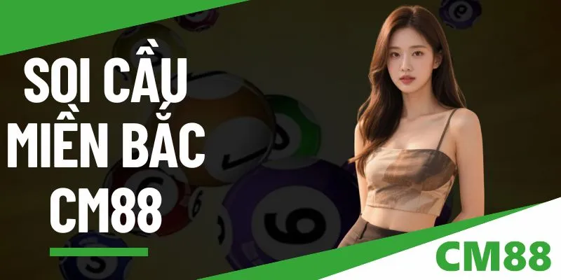 Soi cầu miền Bắc - Phân tích chuyên sâu cùng tay chơi CM88