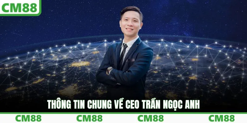 Thông tin chung về CEO Trần Ngọc Anh